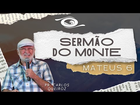 SERMÃO DO MONTE - MATEUS 6 | Pr. Carlos Queiroz