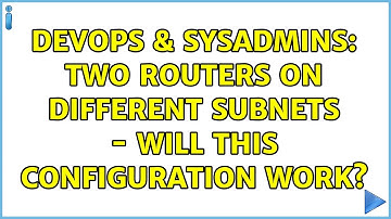 DevOps & SysAdmins: Two routers on different subnets - will this configuration work?
