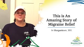 THIS IS AN AMAZING STORY OF MIGRAINE RELIEF IN MORGANTOWN, WV.