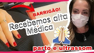 RECEBEMOS ALTA MÉDICA + ULTRASSOM E PARTO