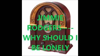 JIMMIE RODGERS    WHY SHOULD I BE LONELY