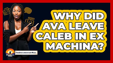 Why Did Ava Leave Caleb In Ex Machina?