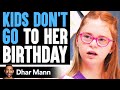 Kids DON&#39;T GO TO Girl&#39;s BIRTHDAY, What Happens Is Shocking | Dhar Mann