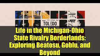 Life In The Michigan-Ohio State Rivalry Borderlands Exploring Beatosu, Goblu, And Beyond