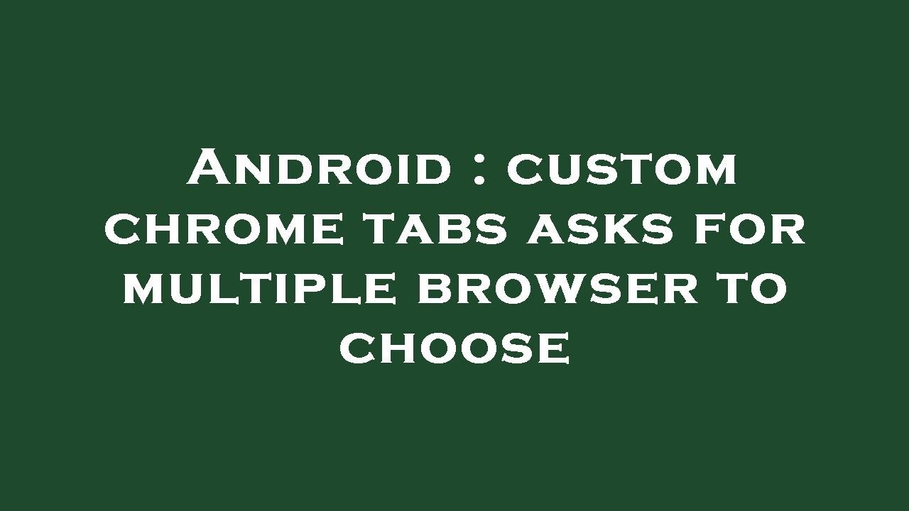 Android : custom chrome tabs asks for multiple browser to choose - YouTube