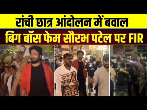 Bigg Boss Fame Sourabh Patel पर FIR दर्ज | JPSC -JSSC आंदोलन के बाद पुलिस ने दर्ज की FIR