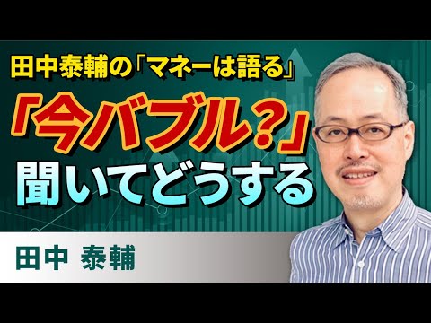 田中泰輔の「マネーは語る」：｢今バブル？｣聞いてどうする（田中　泰輔）