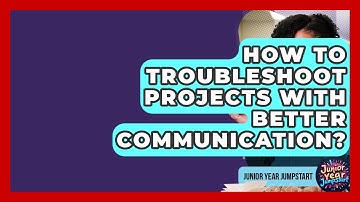 How To Troubleshoot Projects With Better Communication? - Junior Year Jumpstart