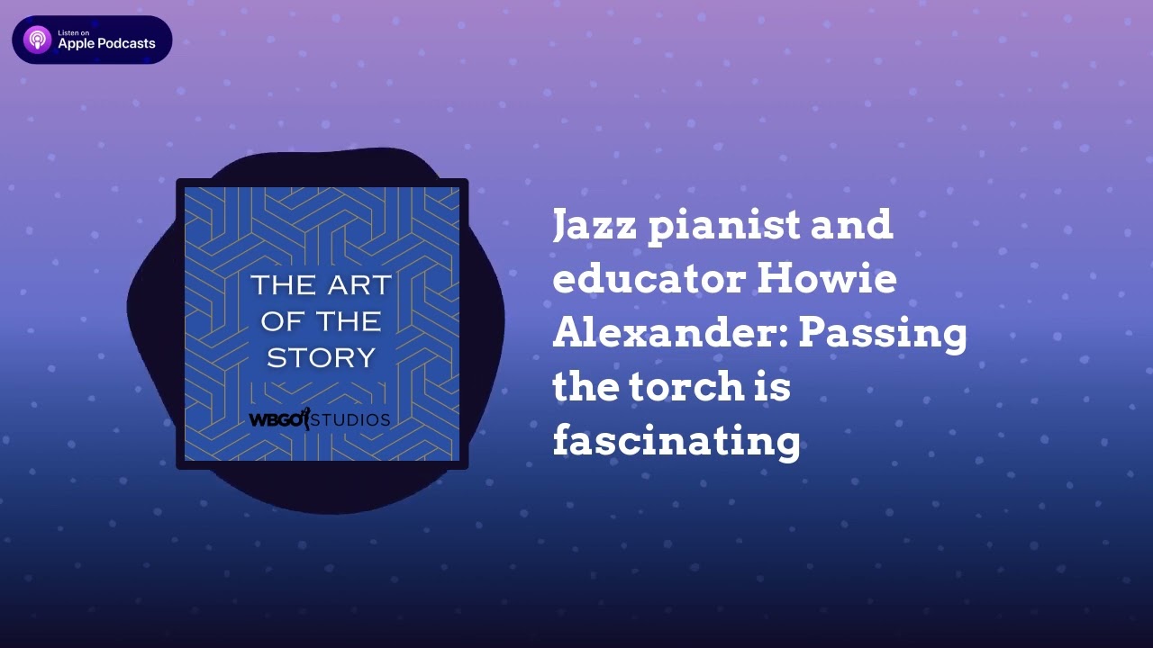 Jazz pianist and educator Howie Alexander: Passing the torch is fascinating | The Art of the Story