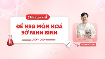 GIẢI CHI TIẾT ĐỀ HỌC SINH GIỎI MÔN HÓA SỞ NINH BÌNH 2025-2026 (ĐỀ THAM KHẢO)