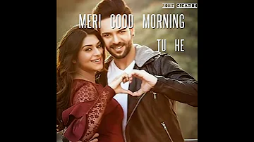 Meri good morning Tu he meri good night bhi Tu status video