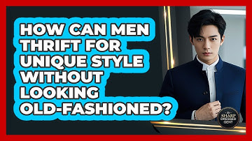 How Can Men Thrift For Unique Style Without Looking Old-fashioned? - The Sharp Dressed Gent