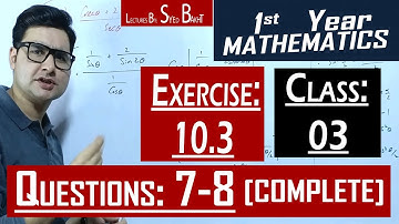 11th Math | Exercise: 10.3 | Class: 03 | Questions: 7 & 8 (All Parts) | by Syed Bakht