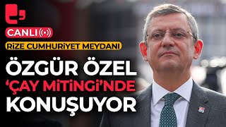 #CANLI | Özgür Özel, 'Çay Mitingi'nde konuşuyor