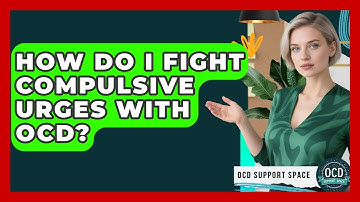 How Do I Fight Compulsive Urges With OCD? - OCD Support Space