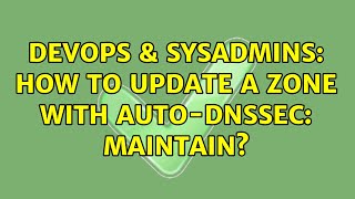 DevOps & SysAdmins: How to update a zone with auto-dnssec: maintain? (3 Solutions!!)