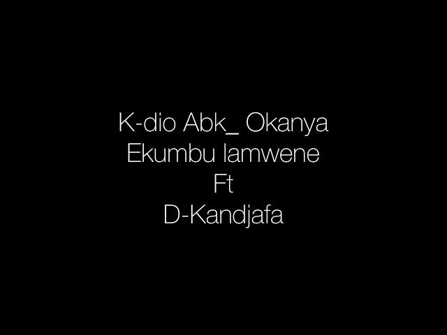 K-dio _Okanya ekumbu lamwene ft D-Kandjafa class=