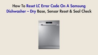 How To Reset LC Error Code On A Samsung Dishwasher – Dry Base, Sensor Reset & Seal Check Profile
