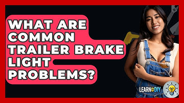 What Are Common Trailer Brake Light Problems? - LearnToDIY360.com