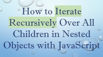 How to Iterate Recursively Over All Children in Nested Objects with JavaScript