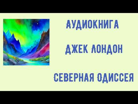 Джек Лондон Северная Одиссея, аудиокнига слушать онлайн