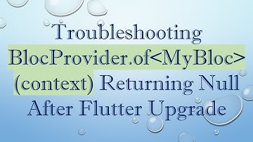 Troubleshooting BlocProvider.of MyBloc (context) Returning Null After Flutter Upgrade