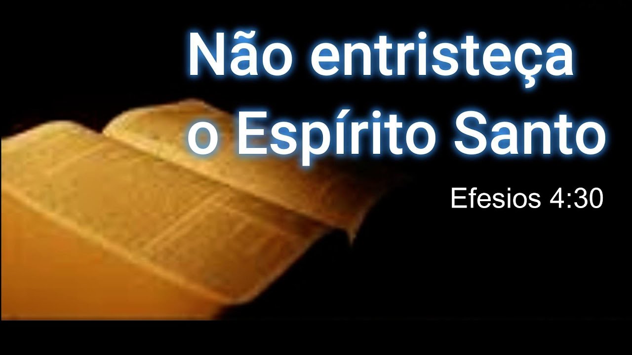 Não entristeça o Espírito Santo Efésios 4:30 - YouTube
