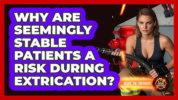 Why Are Seemingly Stable Patients A Risk During Extrication? - Inside the Firehouse