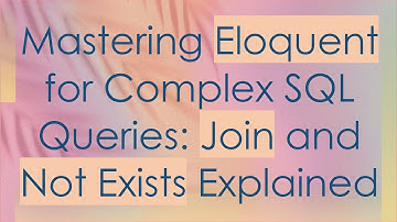 Mastering Eloquent for Complex SQL Queries: Join and Not Exists Explained