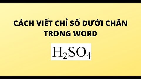 CÁCH VIẾT CHỈ SỐ DƯỚI CHÂN TRONG WORD