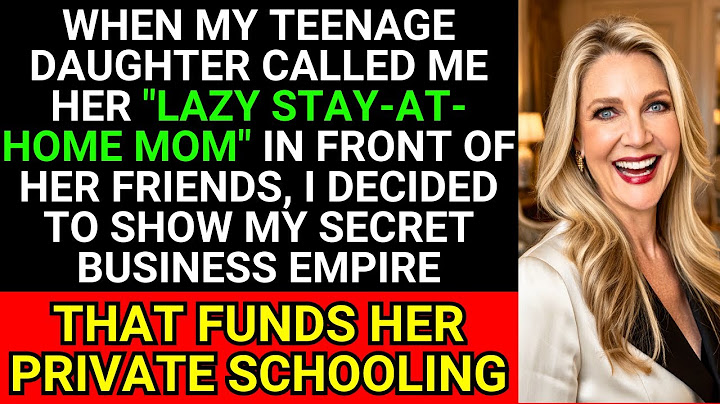 My Daughter Called Me a Lazy Stay-at-Home Mom, So I Revealed My Secret Business Empire