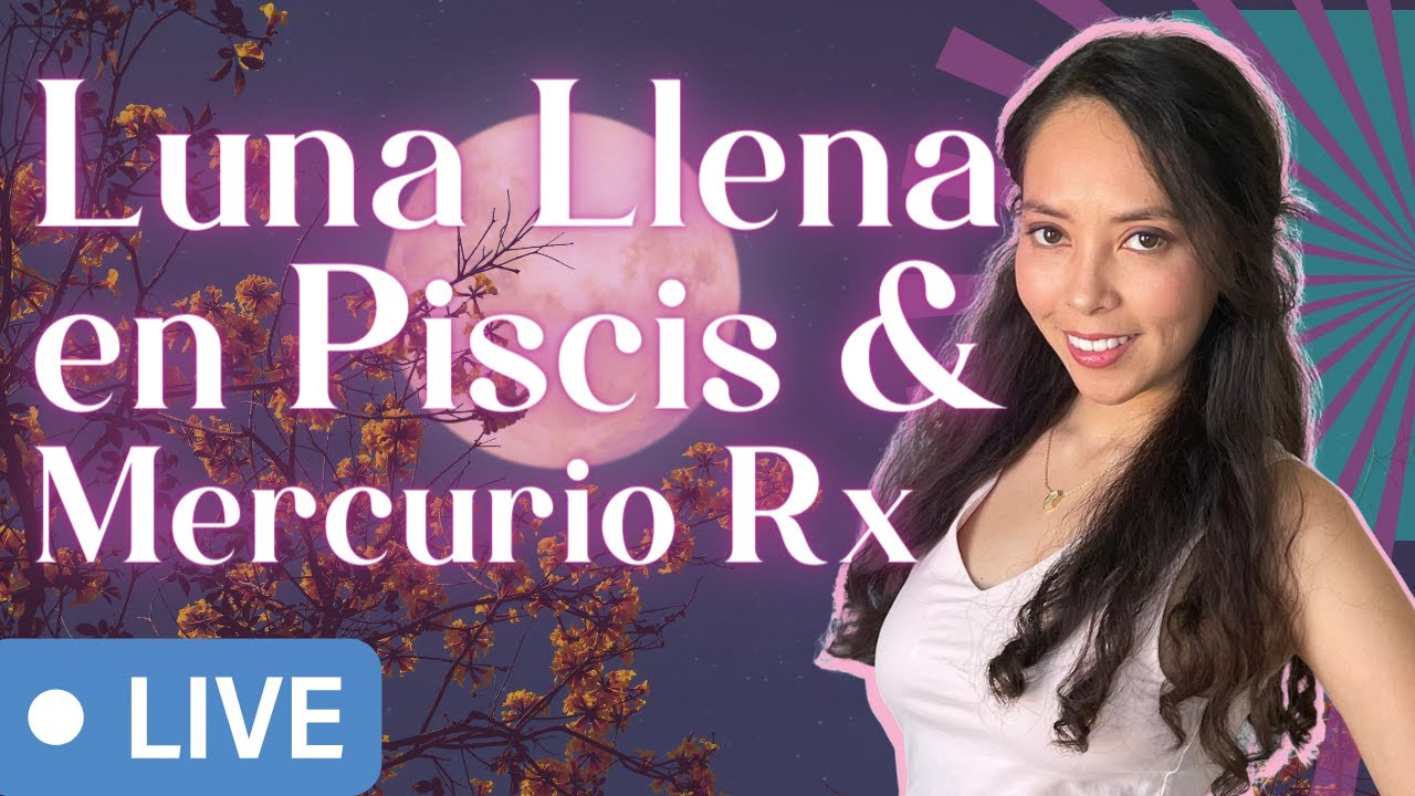 Luna llena en PISCIS + Mercurio Retrogrado: Mensajes para todos los ...
