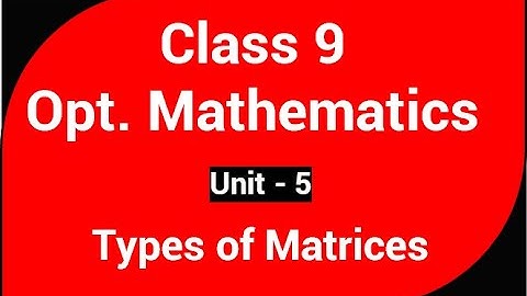 Types of Matrices || Class 9 Opt. Mathematics