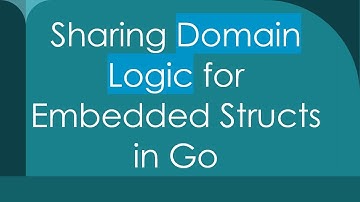 Sharing Domain Logic for Embedded Structs in Go