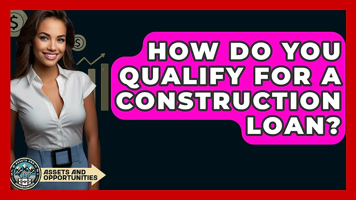 How Do You Qualify For A Construction Loan? - AssetsandOpportunity.org
