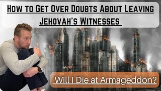 How to Get Over Doubts &amp; Fears About Leaving Jehovah&#39;s Witnesses