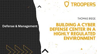 TROOPERS22: Building a Cyber Defense Center in a highly regulated Environment