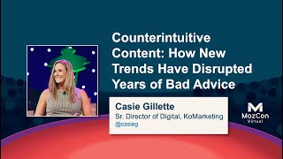 Counterintuitive Content: How New Trends Disrupt Years of Bad Advice [MozCon 2021] — Casie Gillette