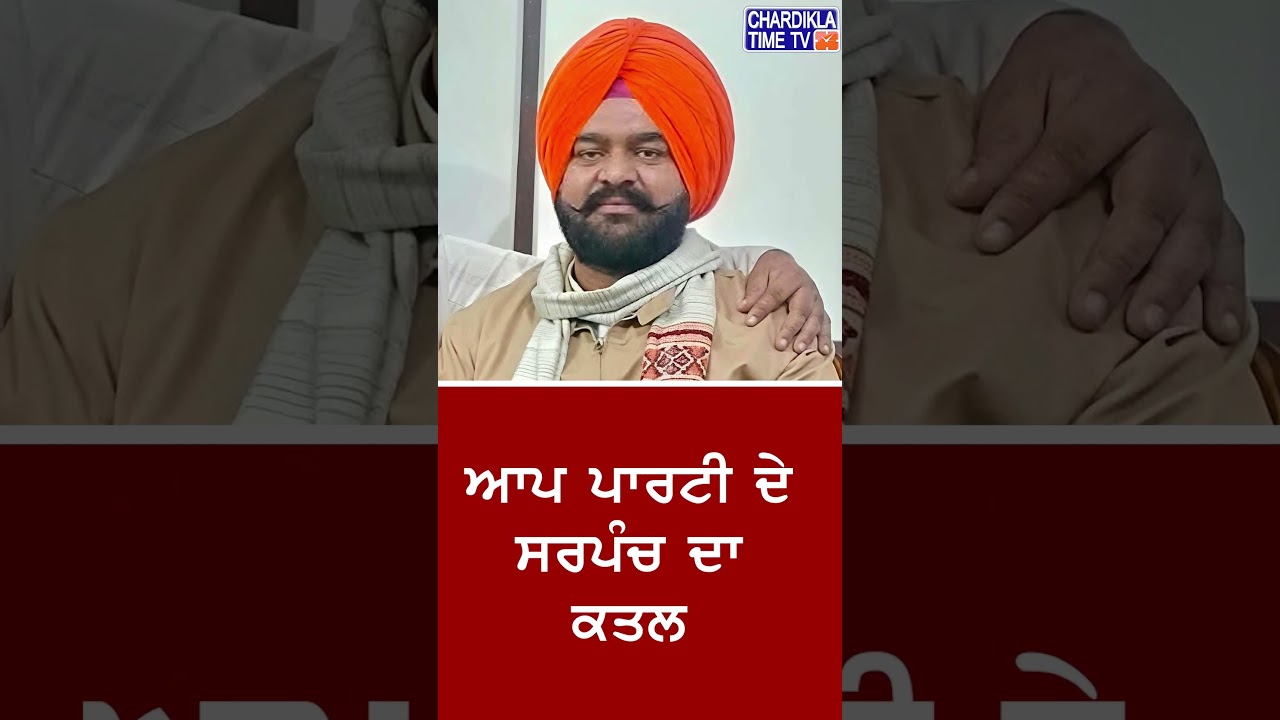 ਆਪ ਪਾਰਟੀ ਦੇ ਸਰਪੰਚ ਦਾ ਗੋਲੀਆਂ ਕੇ ਕ/ਤ/ਲ...