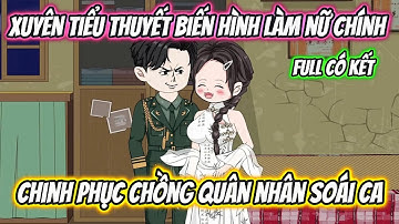 Xuyên Tiểu Thuyết Biến Hình Thành Nữ Chính Chinh Phục Chồng Quân Nhân Soái Ca Full Có Kết