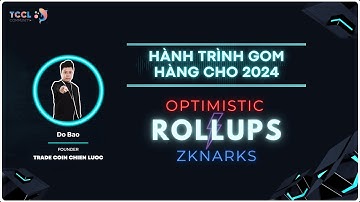 [Hành trình gom hàng 2024] Optimistic và ZkNARKs Rollups -  Đâu là điểm khác nhau? | TCCL
