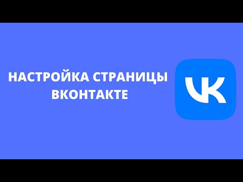 КАК ПРАВИЛЬНО НАСТРОИТЬ СТРАНИЦУ ВКОНТАКТЕ