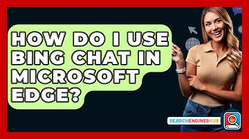 How Do I Use Bing Chat In Microsoft Edge? - SearchEnginesHub.com