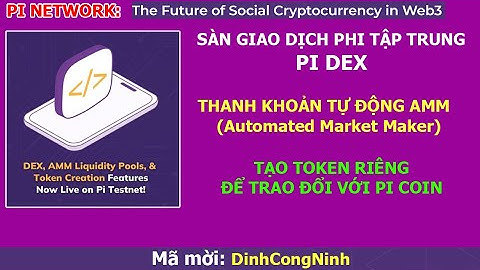 Pi Network: Sàn giao dịch Phi Tập Trung Pi DEX. Thanh khoản tự động AMM. Tạo Token riêng