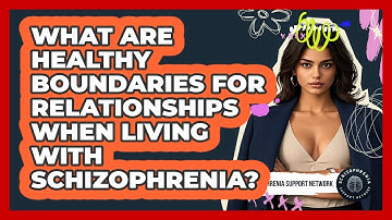 What Are Healthy Boundaries For Relationships When Living With Schizophrenia?