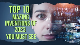TOP 10 AMAZING INVENTIONS OF 2023 YOU MUST SEE
