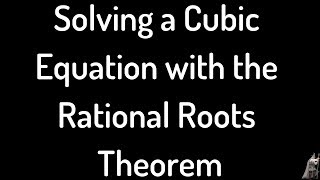 Solving a Cubic Equation using the Rational Roots Theorem