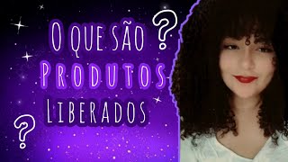 O que são produtos Liberados?