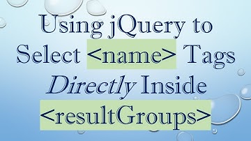 Using jQuery to Select name Tags Directly Inside resultGroups