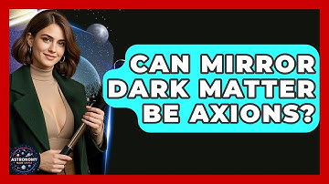 Can Mirror Dark Matter Be Axions? - Astronomy Made Simple